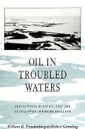 Oil in Troubled Waters: Perceptions, Politics, and the Battle Over Offshore Drilling