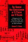 The Korean Neo-Confucianism of Yi t'Oegye and Yi Yulgok: A Reappraisal of the 'four-Seven Thesis' and Its Practical Implications for Self-Cultivation