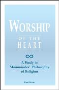 Worship of the Heart: A Study of Maimonides' Philosophy of Religion