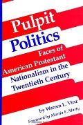 Pulpit Politics: Faces of American Protestant Nationalism in the Twentieth Century