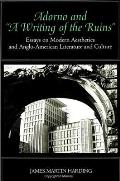 Adorno and a Writing of the Ruins: Essays on Modern Aesthetics and Anglo-American Literature and Culture