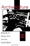Archeticture Ecstasies of Space Time & the Human Body