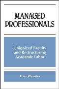 Managed Professionals: Unionized Faculty and Restructuring Academic Labor