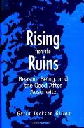Rising from the Ruins: Reason, Being, and the Good After Auschwitz