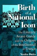 Birth of a National Icon: The Literary Avant-Garde and the Origins of the Intellectual in France