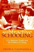 Subtractive Schooling U S Mexican Youth & the Politics of Caring