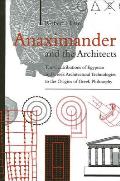 Anaximander and the Architects: The Contributions of Egyptian and Greek Architectural Technologies to the Origins of Greek Philosophy