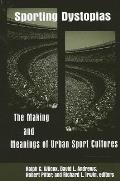 Sporting Dystopias: The Making and Meaning of Urban Sport Cultures