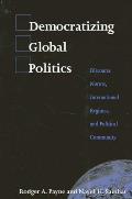 Democratizing Global Politics: Discourse Norms, International Regimes, and Political Community