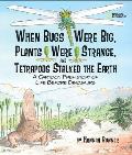 When Bugs Were Big Plants Were Strange & Tetrapods Stalked the Earth A Cartoon Prehistory of Life Before Dinosaurs