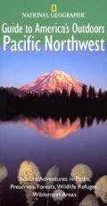 National Geographic Guide To Americas Outdoors Pacific Northwest Nature Adventures in Parks Preserves Forests Wildlife Refuges Wilderness Areas
