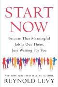 Start Now: Because That Meaningful Job Is Out There, Just Waiting for You