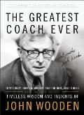 The Greatest Coach Ever: Timeless Wisdom and Insights of John Wooden