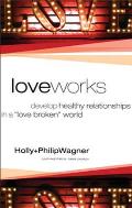 Love Works: Develop Healthy Relationships in a Love Broken World