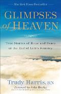 Glimpses Of Heaven True Stories Of Hope & Peace At The End Of Lifes Journey