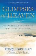 Glimpses of Heaven True Stories of Hope & Peace at the End of Lifes Journey