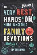 The Very Best, Hands-On, Kinda Dangerous Family Devotions, Volume 1: 52 Activities Your Kids Will Never Forget