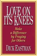 Love on Its Knees: Make a Difference by Praying for Others