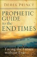 Prophetic Guide to the End Times: Facing the Future Without Fear