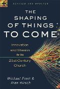 Shaping of Things to Come Innovation & Mission for the 21st Century Church