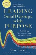 Leading Small Groups with Purpose Everything You Need to Lead a Healthy Group