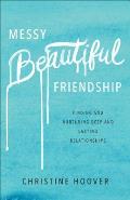 Messy Beautiful Friendship: Finding and Nurturing Deep and Lasting Relationships