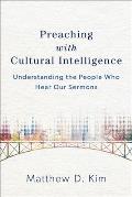 Preaching with Cultural Intelligence Understanding the People Who Hear Our Sermons