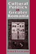 Cultural Politics in Greater Romania: Regionalism, Nation Building, and Ethnic Struggle, 1918-1930