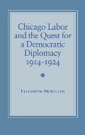 Chicago Labor and the Quest for a Democratic Diplomacy, 1914-1924: Principle and Practice in the New Republic