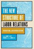 The New Structure of Labor Relations