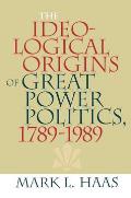 The Ideological Origins of Great Power Politics, 1789?1989