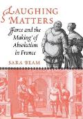 Laughing Matters: Farce and the Making of Absolutism in France
