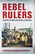 Rebel Rulers Insurgent Governance & Civilian Life During War