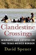 Clandestine Crossings Migrants & Coyotes on the Texas Mexico Border