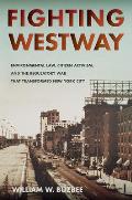 Fighting Westway Environmental Law Citizen Activism & the Regulatory War That Transformed New York City