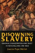 Disowning Slavery: Gradual Emancipation and Race in New England, 1780-1860