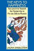 The Keys to Happiness: Sex and the Search for Modernity in Fin-De-Siecle Russia