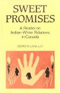 Sweet Promises: A Reader on Indian-White Relations in Canada