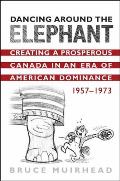 Dancing Around the Elephant: Creating a Prosperous Canada in an Era of American Dominance, 1957-1973