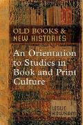 Old Books and New Histories: An Orientation to Studies in Book and Print Culture