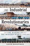 Industrial Revolutionaries The Making of the Modern World 1776 1914