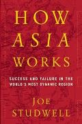 How Asia Works Success & Failure in the Worlds Most Dynamic Region