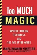 Too Much Magic Wishful Thinking Technology & the Fate of the Nation