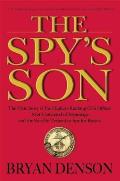 Spys Son The True Story of the Highest Ranking CIA Officer Ever Convicted of Espionage & the Son He Trained to Spy for Russia