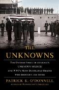 The Unknowns: The Untold Story of America's Unknown Soldier and Wwi's Most Decorated Heroes Who Brought Him Home