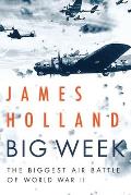 Big Week The Biggest Air Battle of World War II