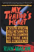 My Traitors Heart A South African Exile Returns to Face His Country His Tribe & His Conscience