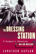 Dressing Station A Surgeons Chronicle of War & Medicine