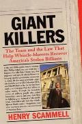 Giantkillers The Team & the Law That Help Whistle Blowers Recover Americas Stolen Billions