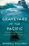 Graveyard of the Pacific Shipwreck & Survival on Americas Deadliest Waterway